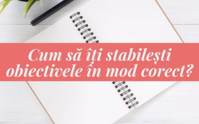 Cum să îți stabilești obiectivele în mod corect